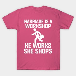 marriage is a workshop he works she shops T-Shirt